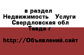  в раздел : Недвижимость » Услуги . Свердловская обл.,Тавда г.